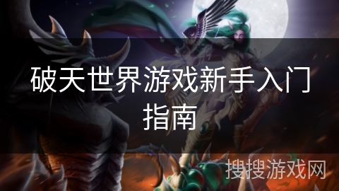 破天世界游戏新手入门指南