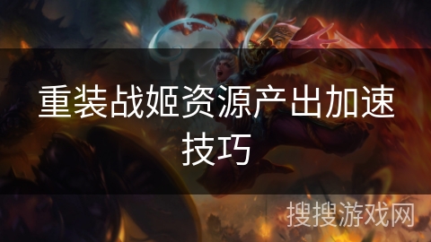 重装战姬资源产出加速技巧