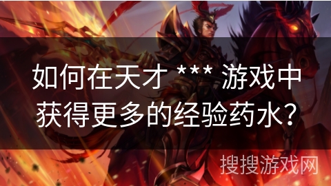 如何在天才 *** 游戏中获得更多的经验药水？