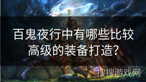 百鬼夜行中有哪些比较高级的装备打造？