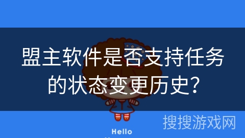 盟主软件是否支持任务的状态变更历史？