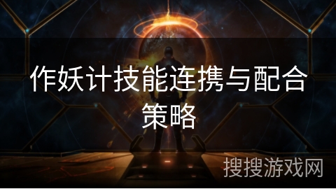作妖计技能连携与配合策略