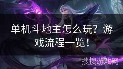 单机斗地主怎么玩？游戏流程一览！