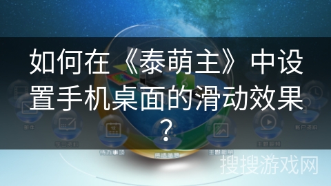 如何在《泰萌主》中设置手机桌面的滑动效果？