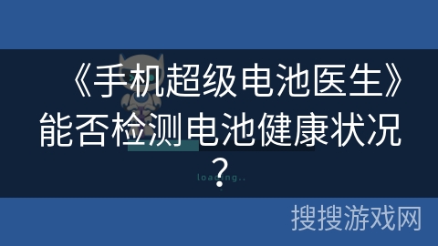 《手机超级电池医生》能否检测电池健康状况？