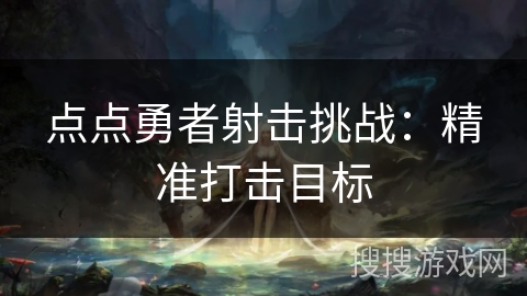 点点勇者射击挑战：精准打击目标