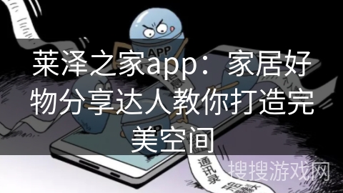 莱泽之家app：家居好物分享达人教你打造完美空间