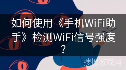 如何使用《手机WiFi助手》检测WiFi信号强度？