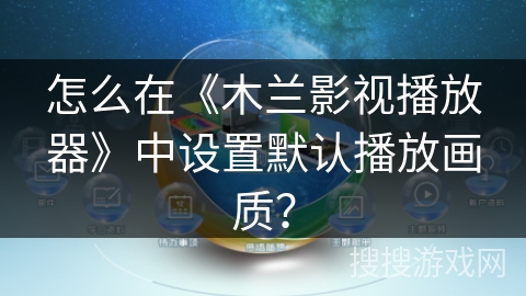 怎么在《木兰影视播放器》中设置默认播放画质？
