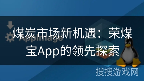 煤炭市场新机遇：荣煤宝App的领先探索