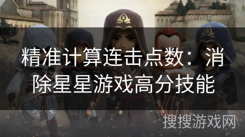 精准计算连击点数：消除星星游戏高分技能