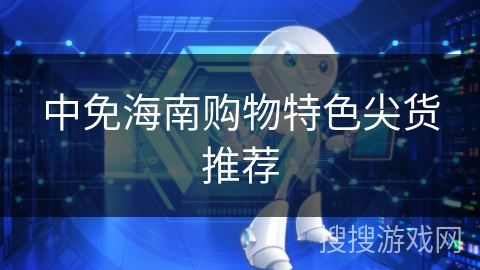 中免海南购物特色尖货推荐