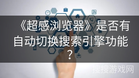《超感浏览器》是否有自动切换搜索引擎功能？
