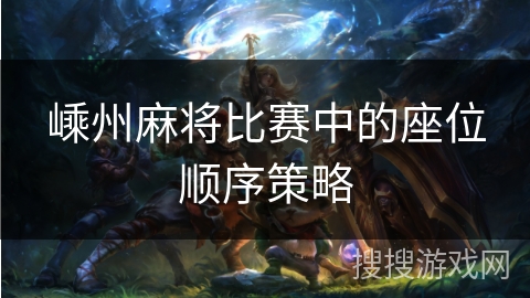 嵊州麻将比赛中的座位顺序策略