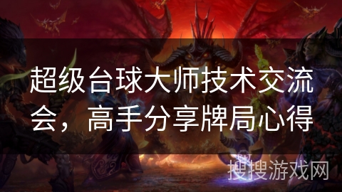 超级台球大师技术交流会，高手分享牌局心得