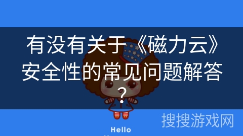 有没有关于《磁力云》安全性的常见问题解答？