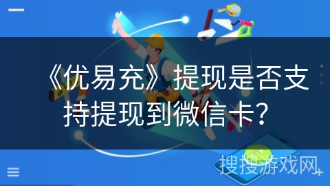《优易充》提现是否支持提现到微信卡？