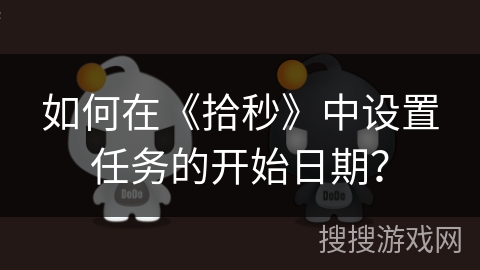 如何在《拾秒》中设置任务的开始日期？