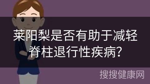 莱阳梨是否有助于减轻脊柱退行性疾病？