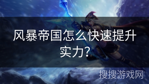 风暴帝国怎么快速提升实力？