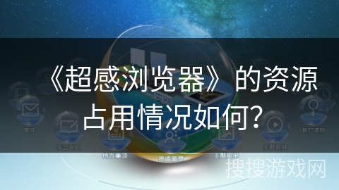 《超感浏览器》的资源占用情况如何？