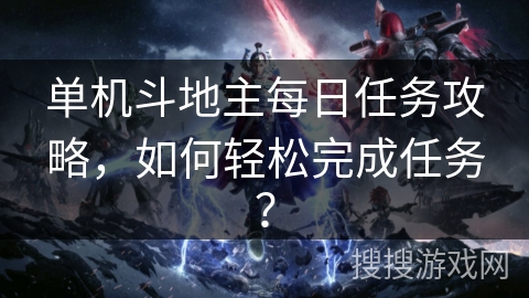 单机斗地主每日任务攻略，如何轻松完成任务？