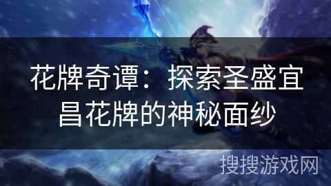 花牌奇谭：探索圣盛宜昌花牌的神秘面纱
