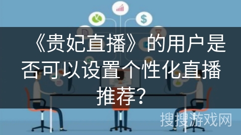 《贵妃直播》的用户是否可以设置个性化直播推荐？