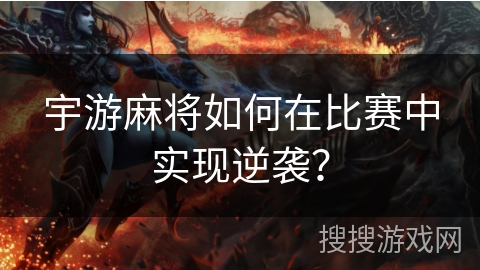 宇游麻将如何在比赛中实现逆袭？