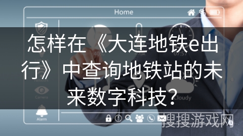怎样在《大连地铁e出行》中查询地铁站的未来数字科技？