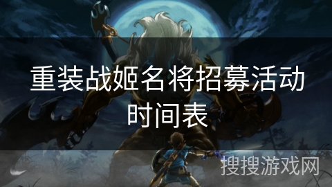重装战姬名将招募活动时间表