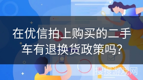 在优信拍上购买的二手车有退换货政策吗？
