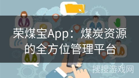 荣煤宝App：煤炭资源的全方位管理平台