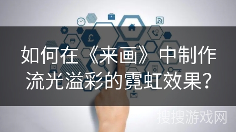 如何在《来画》中制作流光溢彩的霓虹效果？