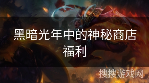 黑暗光年中的神秘商店福利