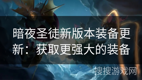 暗夜圣徒新版本装备更新：获取更强大的装备