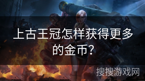上古王冠怎样获得更多的金币？