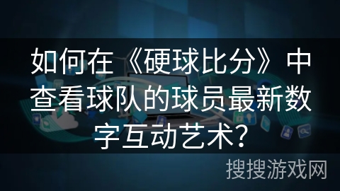 如何在《硬球比分》中查看球队的球员最新数字互动艺术？