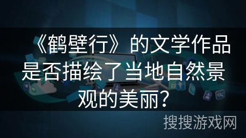 《鹤壁行》的文学作品是否描绘了当地自然景观的美丽？