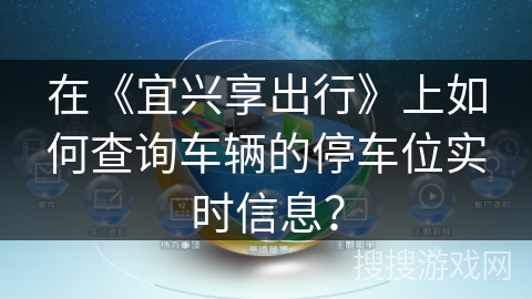 在《宜兴享出行》上如何查询车辆的停车位实时信息？