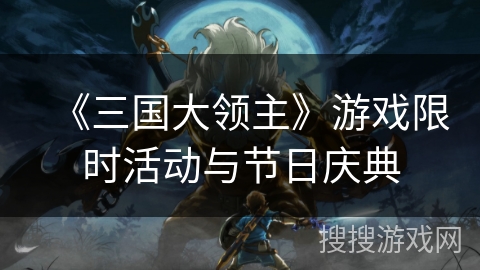 《三国大领主》游戏限时活动与节日庆典