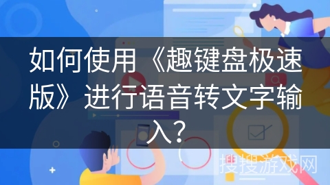 如何使用《趣键盘极速版》进行语音转文字输入？