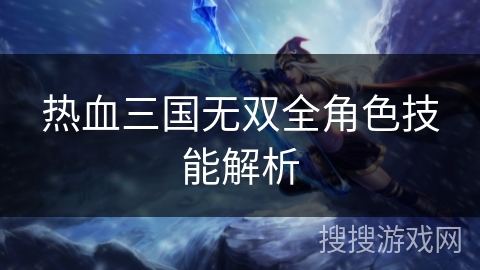 热血三国无双全角色技能解析