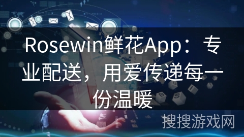 Rosewin鲜花App：专业配送，用爱传递每一份温暖