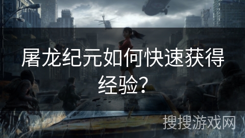 屠龙纪元如何快速获得经验？