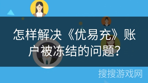 怎样解决《优易充》账户被冻结的问题？
