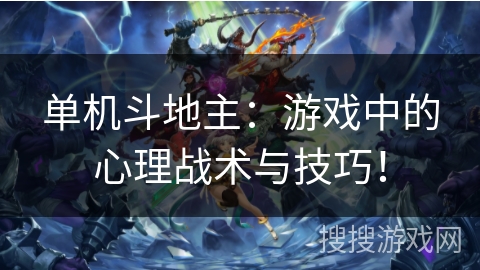 单机斗地主：游戏中的心理战术与技巧！