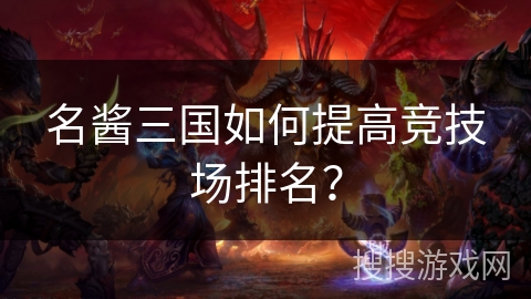 名酱三国如何提高竞技场排名？