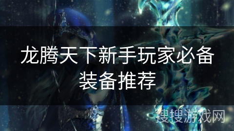 龙腾天下新手玩家必备装备推荐