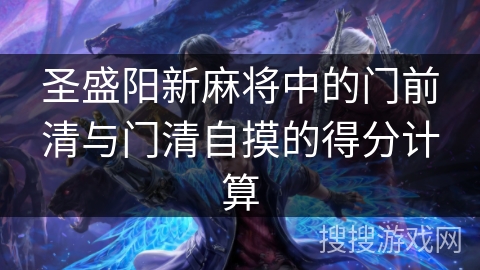 圣盛阳新麻将中的门前清与门清自摸的得分计算